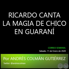 RICARDO CANTA LA MAGIA DE CHICO EN GUARANÍ - Por ANDRÉS COLMÁN GUTIÉRREZ -  Sábado. 11 de Enero de 2020